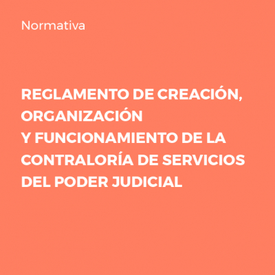 Reglamento de Creación, Organización y Funcionamiento de la Contraloría de Servicios del Poder Judicial