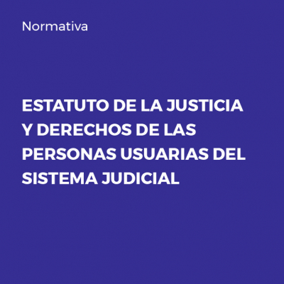 Estatuto de la Justicia y Derechos de las Personas Usuarias del Sistema Judicial